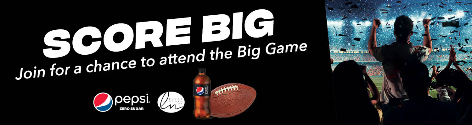 Score Big | Join for a chance to attend the Big Game | Lucky North® Club | Pepsi Zero Sugar